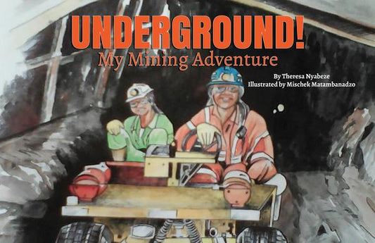 UNDERGROUND! My Mining Adventure Book by Theresa Nyabeze